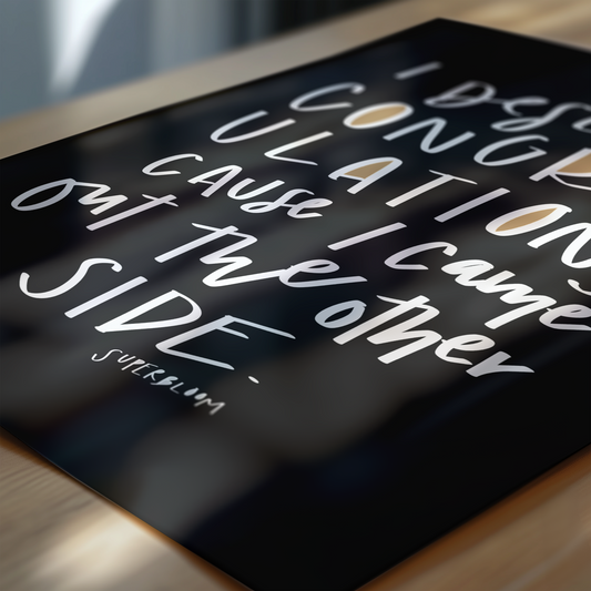 “I Deserve Congratulations, I Came Out The Other Side” Hand-Lettered Lyrics Print